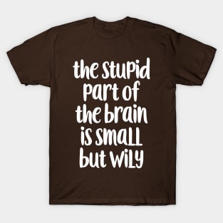 The stupid part of the brain T-Shirt